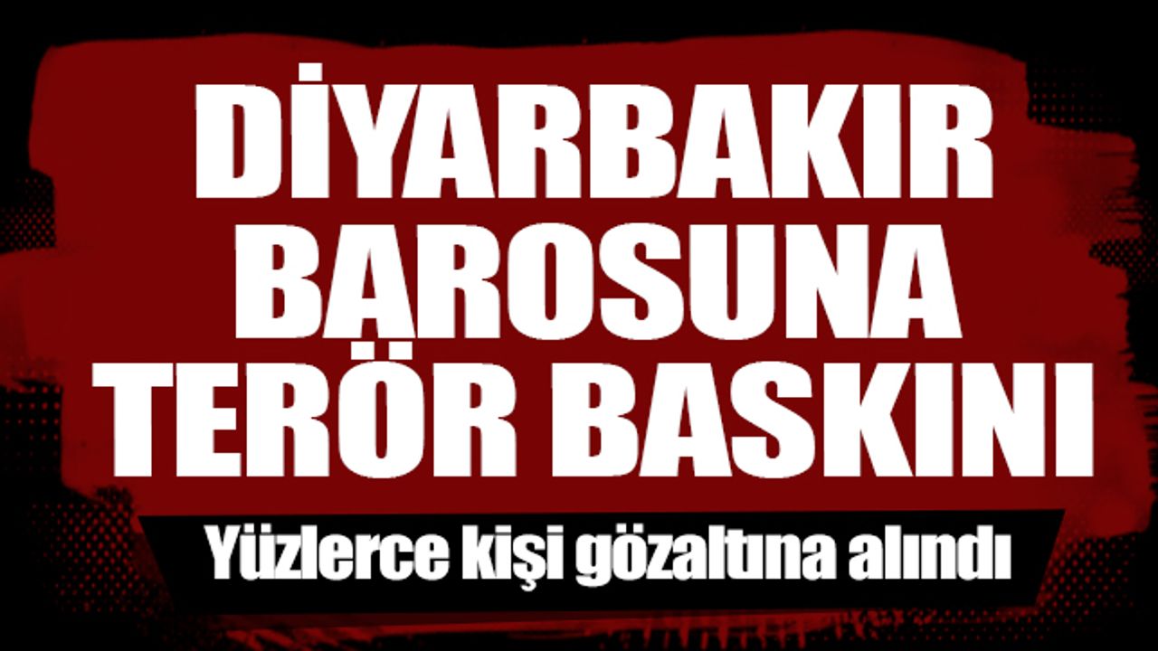 Diyarbakır Barosu'na terör baskını! Yüzlerce kişi gözaltına alındı