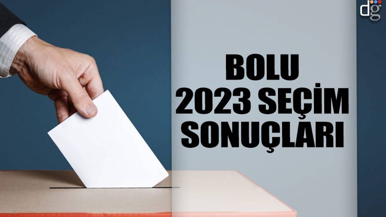 Bolu 14 Mayıs 2023 seçim sonuçları! İşte AKP MHP CHP İYİ Parti YSP oy oranları