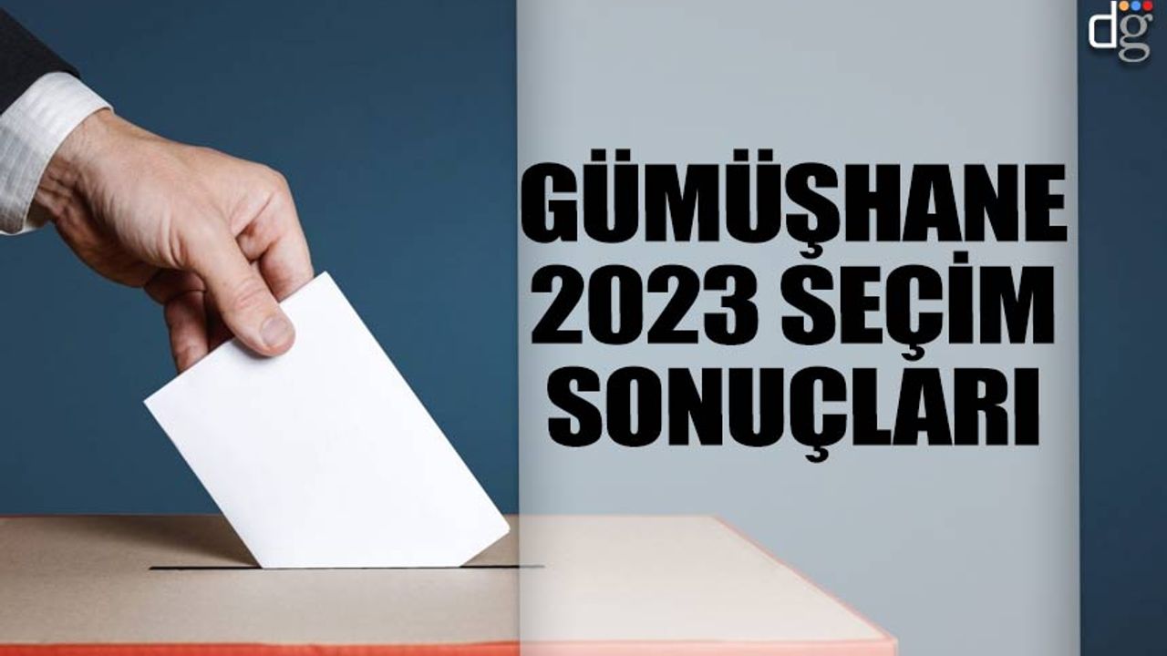 Gümüşhane seçim sonuçları 2023! İşte AKP MHP CHP İYİ Parti YSP oy oranları