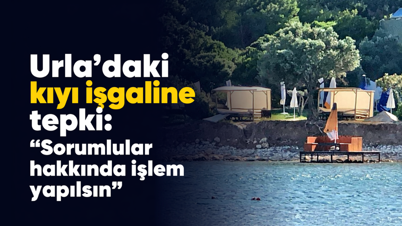 Urla'daki kıyı işgaline tepki: "Deniz tabanı eski haline getirilsin, sorumlular hakkında işlem yapılsın"