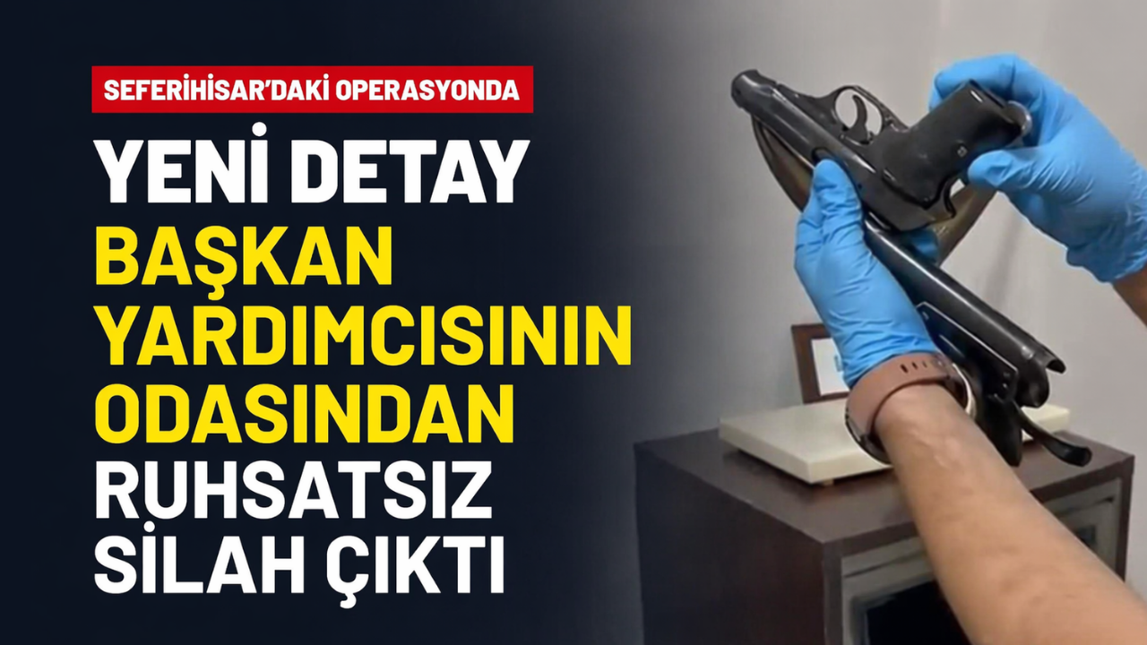 Seferihisar'daki operasyonda yeni detay... Başkan yardımcısının odasından ruhsatsız silah çıktı