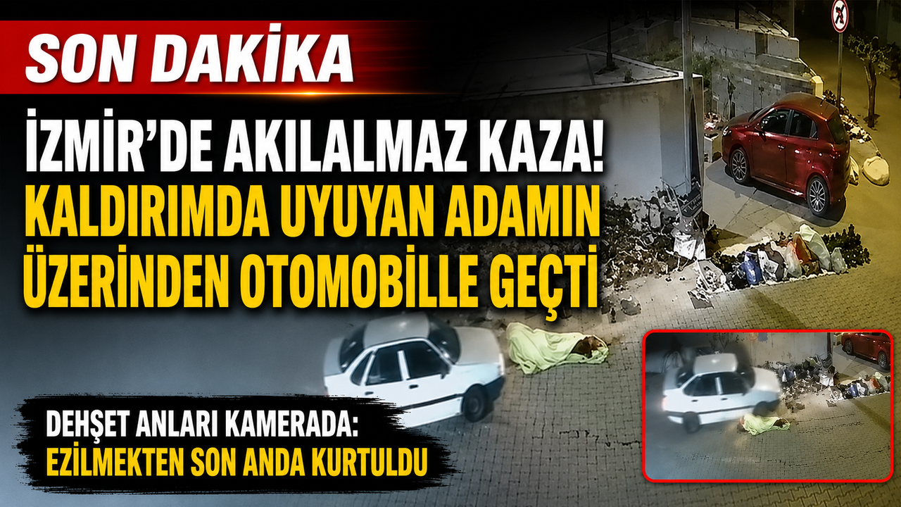 İzmir'de kaldırımda uyuyan adamın üzerinden otomobil geçti