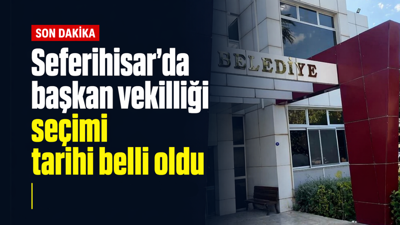 Seferihisar'da başkan vekilliği seçimi tarihi belli oldu