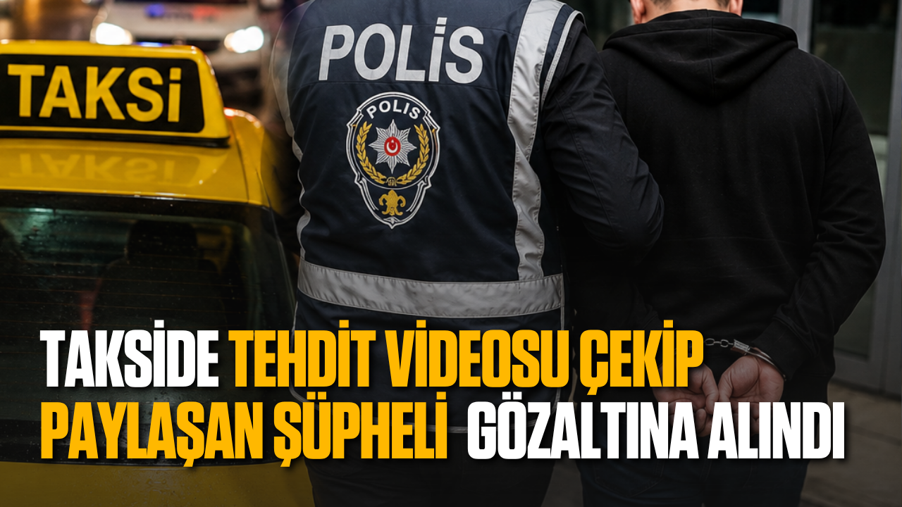 Takside tehdit videosu çekip paylaşan şüpheli İzmir’de gözaltına alındı