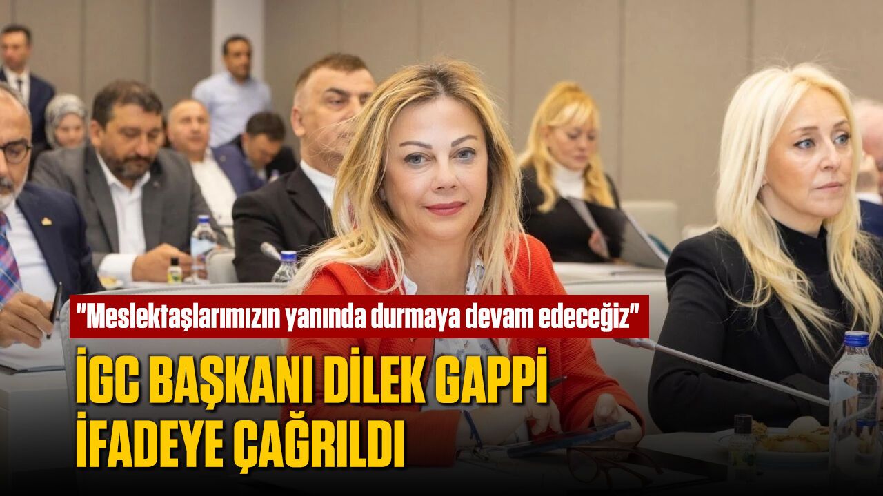 İGC Başkanı Dilek Gappi, basın baskılarıyla ilgili ifade verdi