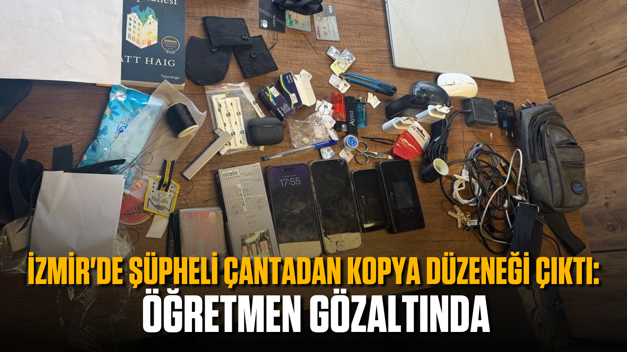 İzmir'de şüpheli çantadan sınavlarda kopya düzeneği çıktı: Öğretmen gözaltında