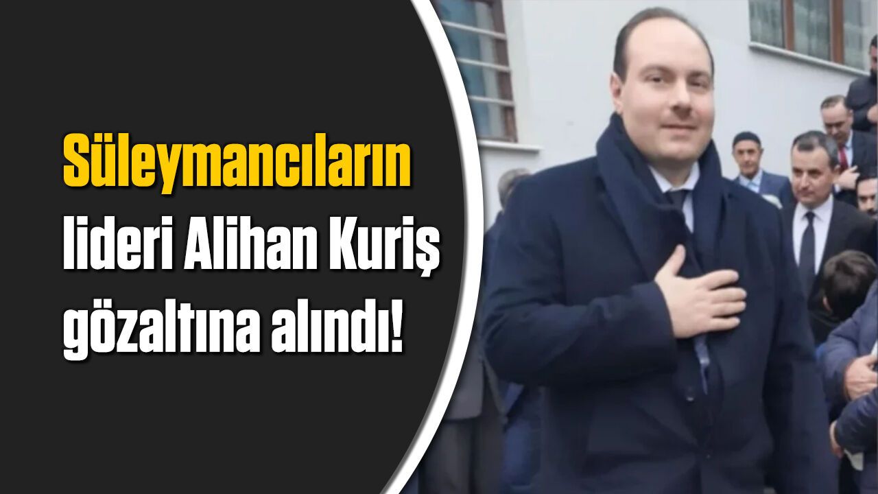 Süleymancılara operasyon: Cemaatin lideri Alihan Kuriş dâhil 30 kişi gözaltına alındı!