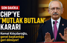 CHP'ye 'mutlak butlan' kararı: Kemal Kılıçdaroğlu, genel başkanlığa geri dönüyor!