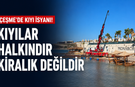 Çeşme'de kıyı isyanı!