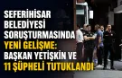 Seferihisar Belediyesi soruşturmasında yeni gelişme: Başkan Yetişkin ve 11 şüpheli tutuklandı