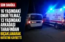 16 yaşındaki Onur Yılmaz, 13 yaşındaki arkadaşı tarafından bıçaklanarak hayatını kaybetti