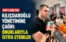 CHP’li Güç’ten Kılıçdaroğlu yönetimine çağrı: Onurlarıyla istifa etsinler