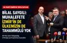 AK Parti İzmir’de toplu katılım! Bilal Saygılı: Muhalefete İzmir’in de ülkemizin de tahammülü yok