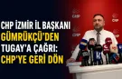 CHP İzmir İl Başkanı Gümrükçü’den Tugay’a çağrı: CHP’ye geri dön