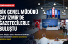 BİK Genel Müdürü Çay İzmir’de gazetecilerle buluştu