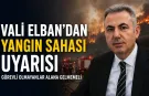 Vali Elban'dan 'yangın sahası' uyarısı: Görevli olmayan kişilerin yangın alanına gelmemesi gerekiyor!