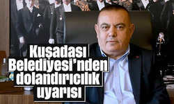 Kuşadası Belediyesi'nden dolandırıcılık uyarısı