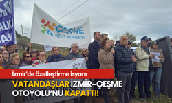 İzmir’de özelleştirme isyanı: Vatandaşlar İzmir–Çeşme Otoyolu’nu kapattı!