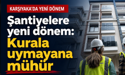 Karşıyaka’da inşaatlara sıkı takip: Ceza ve mühür kapıda