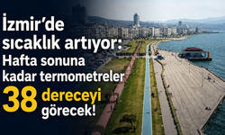 İzmir’de sıcaklık artıyor: Hafta sonuna kadar termometreler 38 dereceyi görecek!