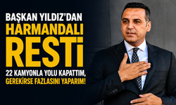 Başkan Yıldız’dan Harmandalı resti: 22 kamyonla yolu kapattım, gerekirse fazlasını yaparım!