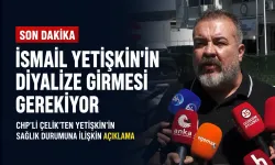 CHP’li Çelik’ten Yetişkin’in sağlık durumuna ilişkin açıklama: Diyalize girmesi gerekiyor