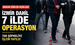 Bakan Gürlek açıkladı: İzmir dahil 7 ilde operasyon... 700 şüpheliye işlem yapıldı!