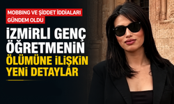 Mobbing ve şiddet iddiaları gündem oldu… İzmirli genç öğretmenin ölümüne ilişkin yeni detaylar