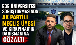 Ege Üniversitesi soruşturmasında AK Partili meclis üyesi ve Kırkpınar’ın danışmanına gözaltı!
