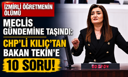 İzmirli öğretmenin ölümü meclis gündemine taşındı: CHP’li Kılıç’tan Bakan Tekin’e 10 soru!