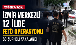 İzmir merkezli 12 ilde FETÖ operasyonu: 80 şüpheli yakalandı
