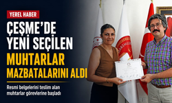 Çeşme'de yeni seçilen muhtarlar mazbatalarını aldı