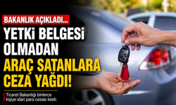Bakanlık açıkladı... Yetki belgesi olmadan araç satanlara ceza yağdı!