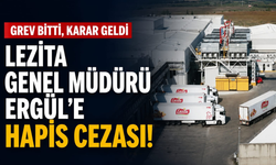 Grev bitti, karar geldi... Lezita Genel Müdürü Ergül'e hapis cezası!
