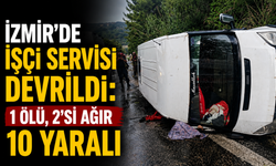 İzmir'de işçi servisi devrildi: 1 ölü, 2'si ağır 10 yaralı var!