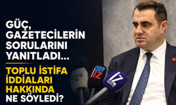 Güç, gazetecilerin sorularını yanıtladı... Toplu istifa iddiaları hakkında ne söyledi?