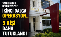 Seferihisar Belediyesi'ne ikinci dalga operasyon... 5 kişi daha tutuklandı