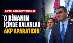 Güç'ten Gümrükçü'ye salvolar: "O binanın içinde kalanlar AKP aparatıdır"