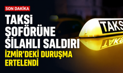 Taksi şoförüne silahlı saldırı... İzmir'deki duruşma ertelendi