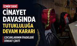 İzmir'deki cinayet davasında tutukluluğa devam kararı: Çocukların ifadeleri dikkat çekti