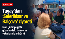Tugay’dan ‘Seferihisar ve Balçova’ ziyareti... Mali Şube’ye gitti, gözaltındaki isimlerin yakınlarıyla görüştü!