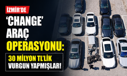 İzmir'de 'change' araç operasyonu: 30 milyon TL'lik vurgun yapmışlar!