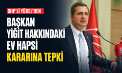 CHP'li Yücel'den Başkan Yiğit hakkındaki ev hapsi kararına tepki!