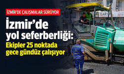 İzmir’de yol seferberliği: Ekipler 25 noktada gece gündüz çalışıyor