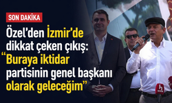 Özel'den İzmir'de dikkat çeken çıkış: Buraya iktidar partisinin genel başkanı olarak geleceğim