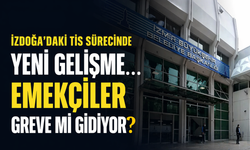 İZDOĞA'daki TİS sürecinde yeni gelişme: Emekçiler greve mi gidiyor?