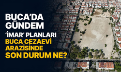 Buca'da gündem 'imar' planları... Buca Cezaevi arazisinde son durum ne?