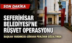 Seferihisar Belediyesi’ne rüşvet operasyonu: Başkan yardımcısı gözaltında
