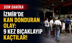 İzmir'de kan donduran olay: 9 kez bıçaklayıp kaçtılar!