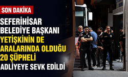 Belediye operasyonunda yeni gelişme: Seferihisar Belediye Başkanı Yetişkin'in de aralarında olduğu 20 kişi adliyede